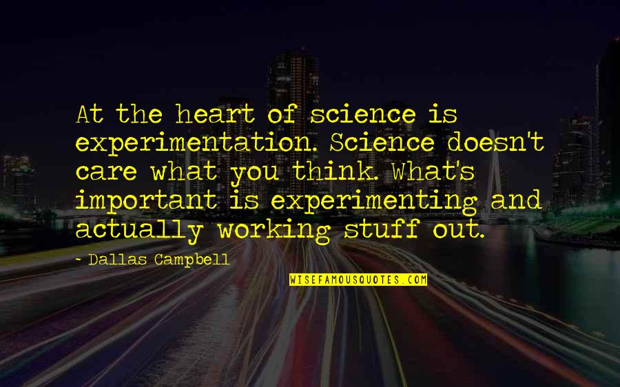 Science Important Quotes By Dallas Campbell: At the heart of science is experimentation. Science