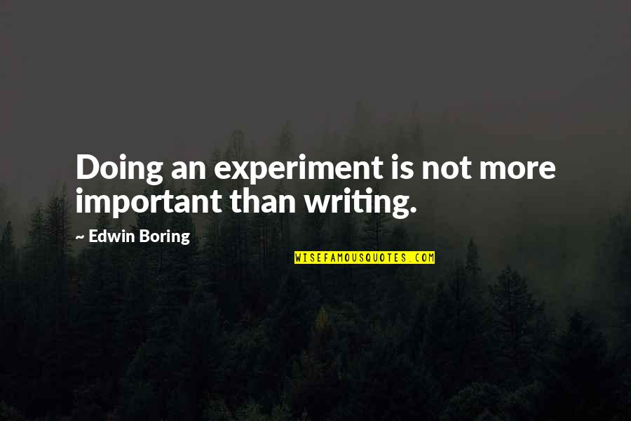 Science Important Quotes By Edwin Boring: Doing an experiment is not more important than