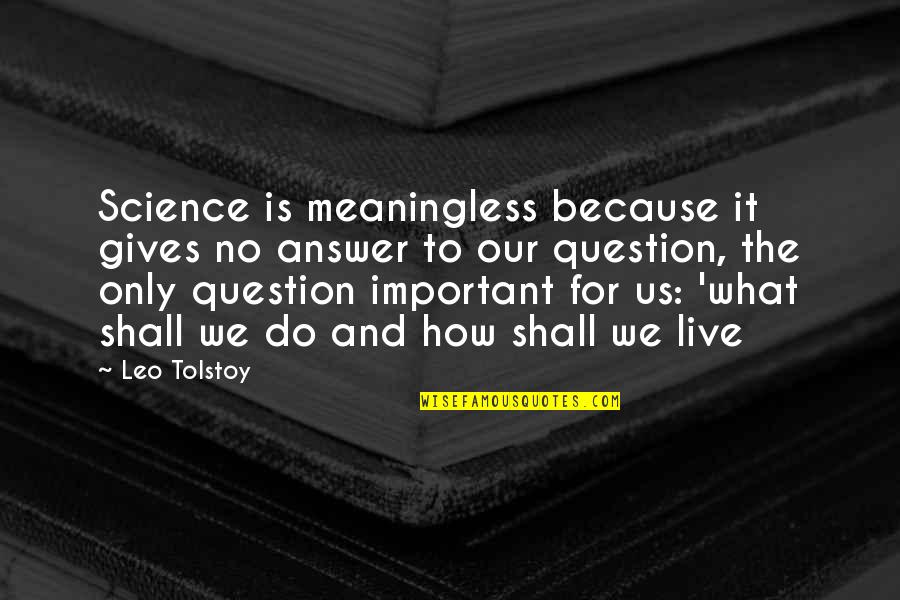 Science Important Quotes By Leo Tolstoy: Science is meaningless because it gives no answer