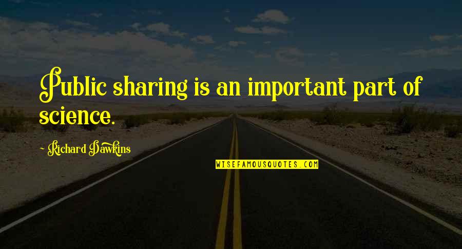 Science Important Quotes By Richard Dawkins: Public sharing is an important part of science.