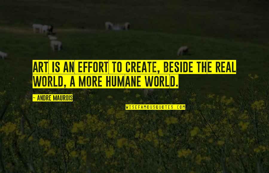 Science In Brave New World Quotes By Andre Maurois: Art is an effort to create, beside the