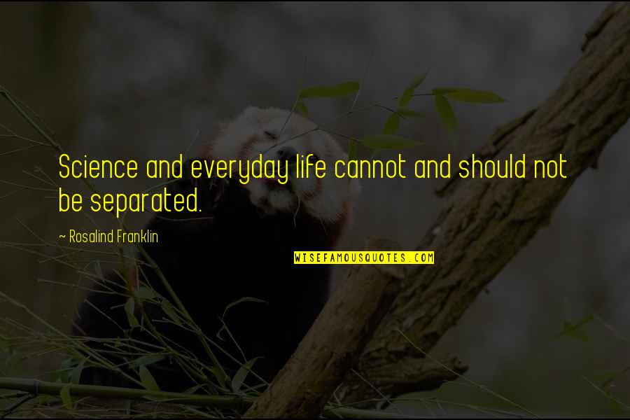 Science In Everyday Life Quotes By Rosalind Franklin: Science and everyday life cannot and should not