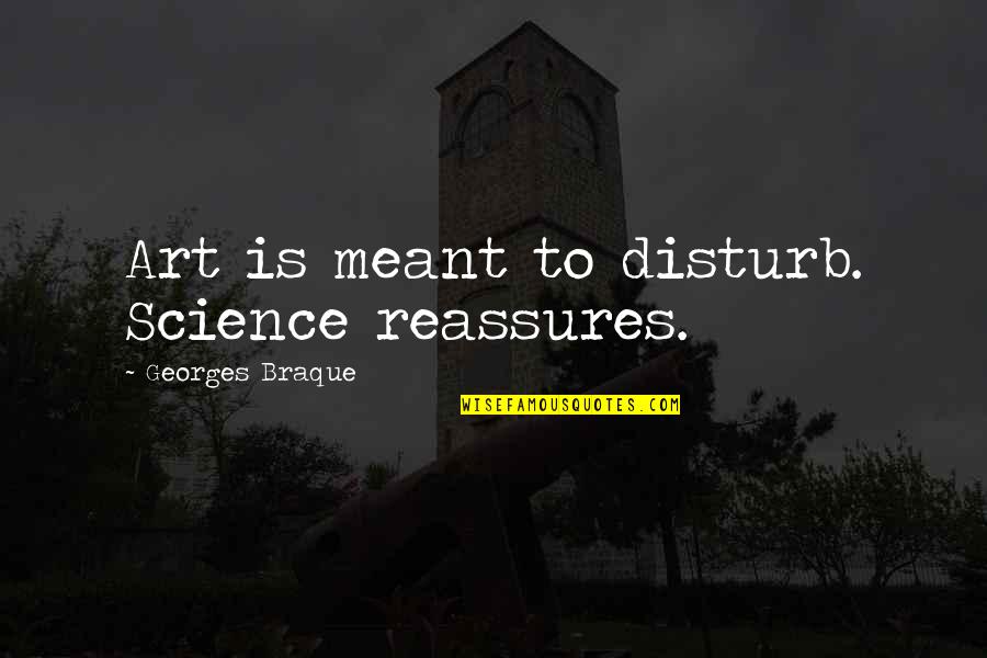 Science Is Art Quotes By Georges Braque: Art is meant to disturb. Science reassures.