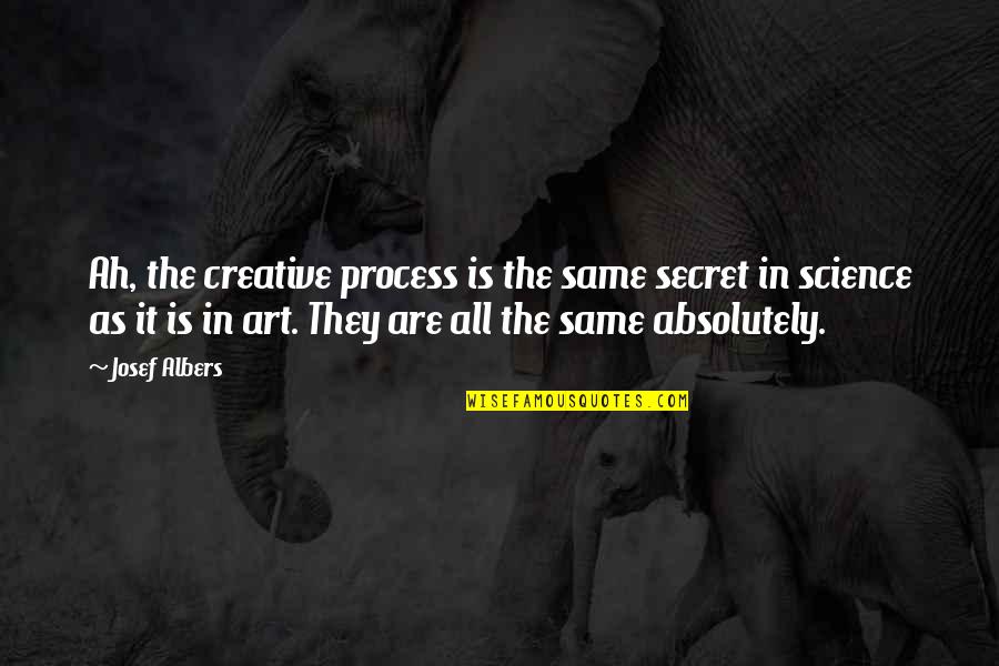 Science Is Art Quotes By Josef Albers: Ah, the creative process is the same secret