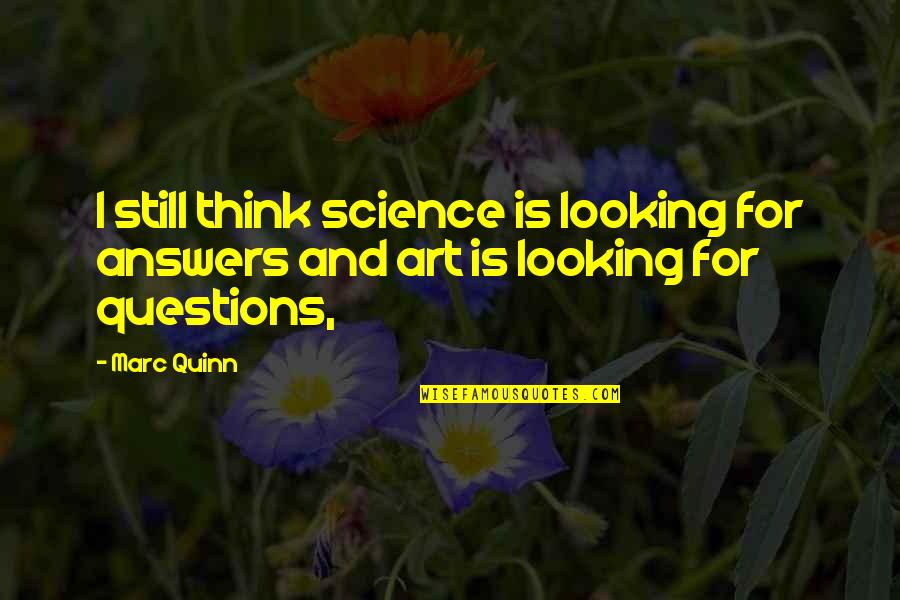 Science Is Art Quotes By Marc Quinn: I still think science is looking for answers