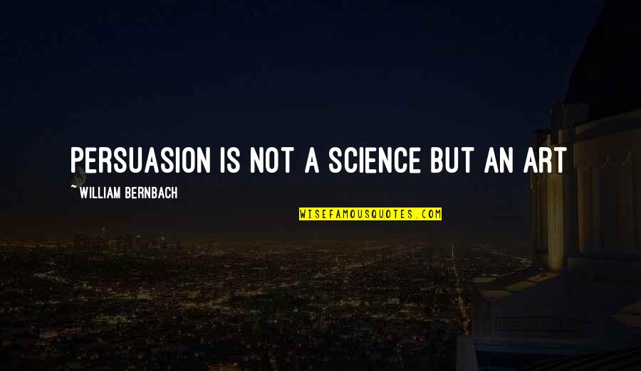 Science Is Art Quotes By William Bernbach: Persuasion is not a science but an art