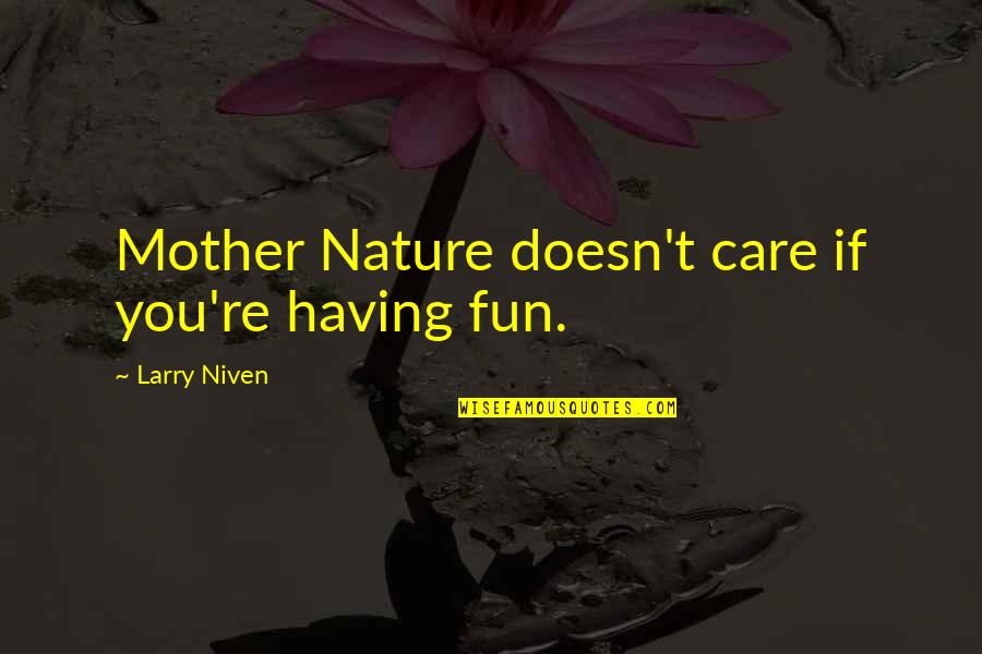 Science Is Fun Quotes By Larry Niven: Mother Nature doesn't care if you're having fun.