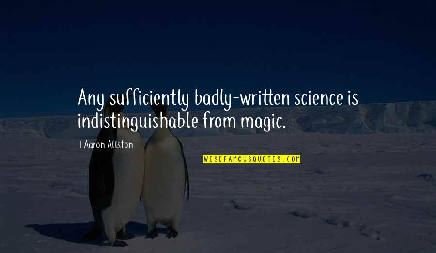 Science Is Magic Quotes By Aaron Allston: Any sufficiently badly-written science is indistinguishable from magic.