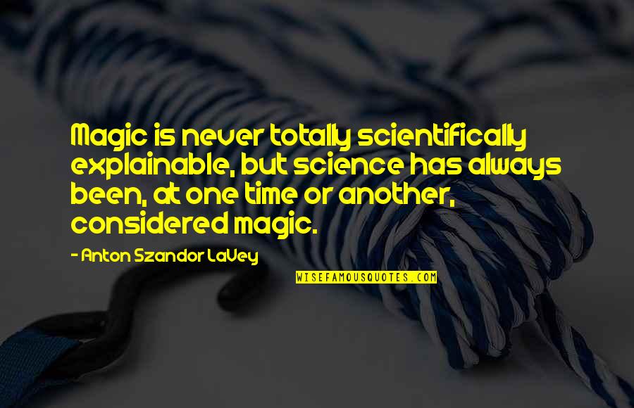 Science Is Magic Quotes By Anton Szandor LaVey: Magic is never totally scientifically explainable, but science