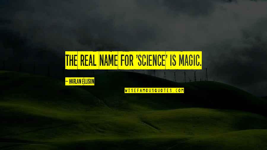 Science Is Magic Quotes By Harlan Ellison: The real name for 'science' is magic.