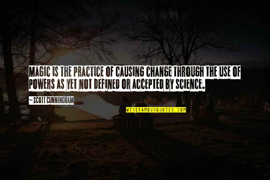 Science Is Magic Quotes By Scott Cunningham: Magic is the practice of causing change through