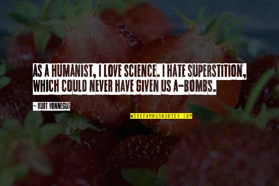 Science Love Quotes By Kurt Vonnegut: As a Humanist, I love science. I hate