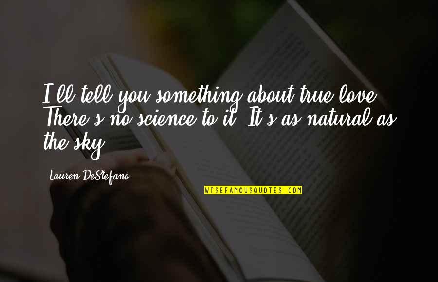 Science Love Quotes By Lauren DeStefano: I'll tell you something about true love. There's