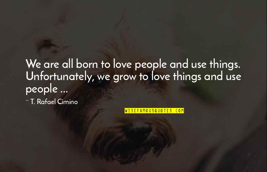 Science Love Quotes By T. Rafael Cimino: We are all born to love people and