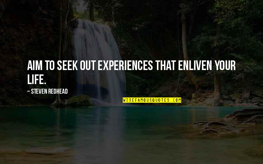Science Museum Quotes By Steven Redhead: Aim to seek out experiences that enliven your