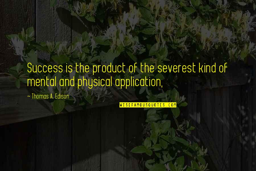 Science Nobel Prize Winner Quotes By Thomas A. Edison: Success is the product of the severest kind