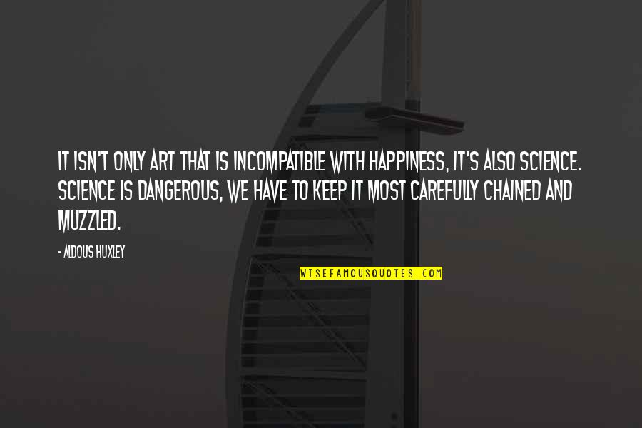 Science Of Happiness Quotes By Aldous Huxley: It isn't only art that is incompatible with Science Of Happiness Quotes By Aldous Huxley: It isn't only art that is incompatible with