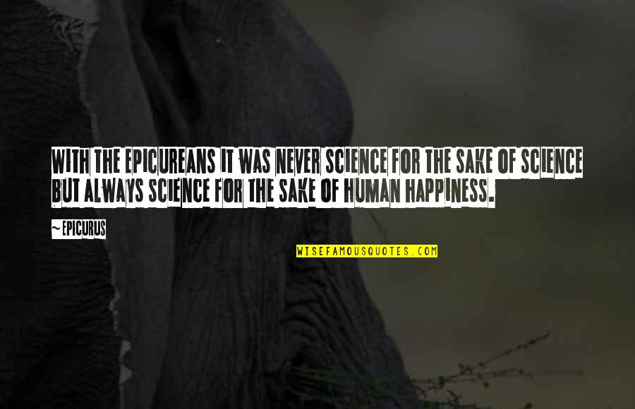 Science Of Happiness Quotes By Epicurus: With the Epicureans it was never science for Science Of Happiness Quotes By Epicurus: With the Epicureans it was never science for