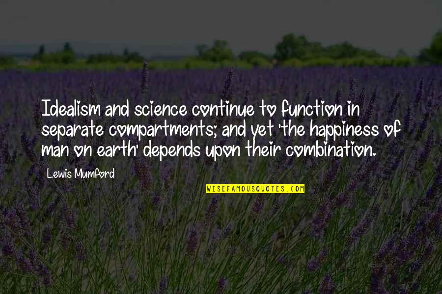 Science Of Happiness Quotes By Lewis Mumford: Idealism and science continue to function in separate Science Of Happiness Quotes By Lewis Mumford: Idealism and science continue to function in separate