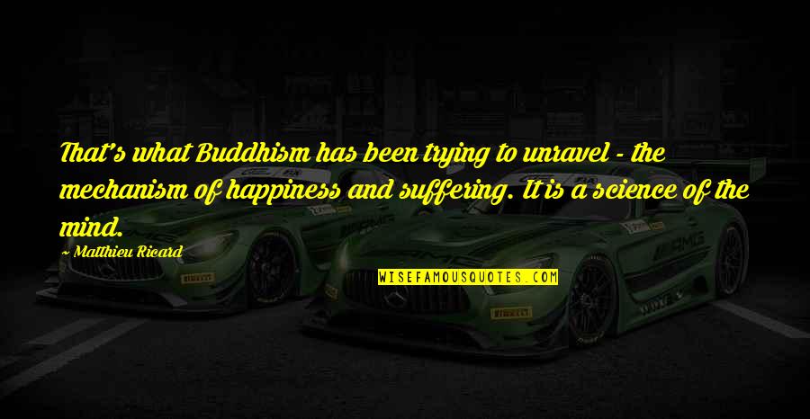 Science Of Happiness Quotes By Matthieu Ricard: That's what Buddhism has been trying to unravel Science Of Happiness Quotes By Matthieu Ricard: That's what Buddhism has been trying to unravel