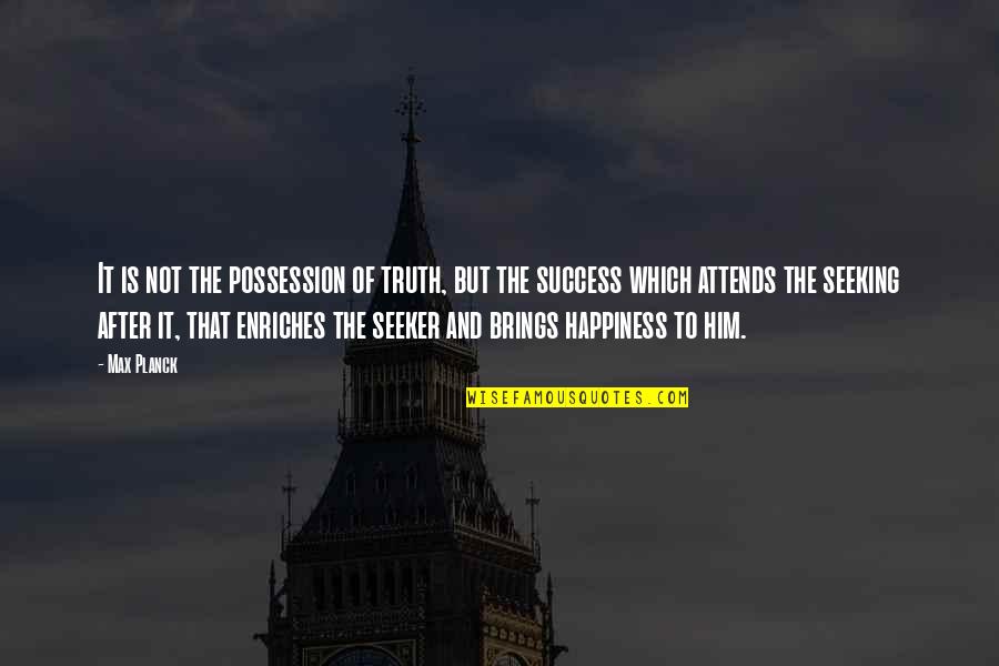 Science Of Happiness Quotes By Max Planck: It is not the possession of truth, but Science Of Happiness Quotes By Max Planck: It is not the possession of truth, but