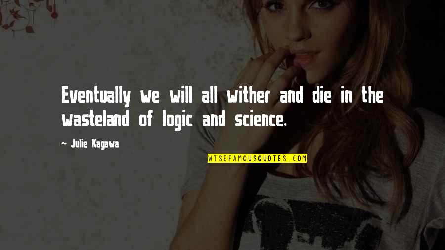 Science Of Logic Quotes By Julie Kagawa: Eventually we will all wither and die in