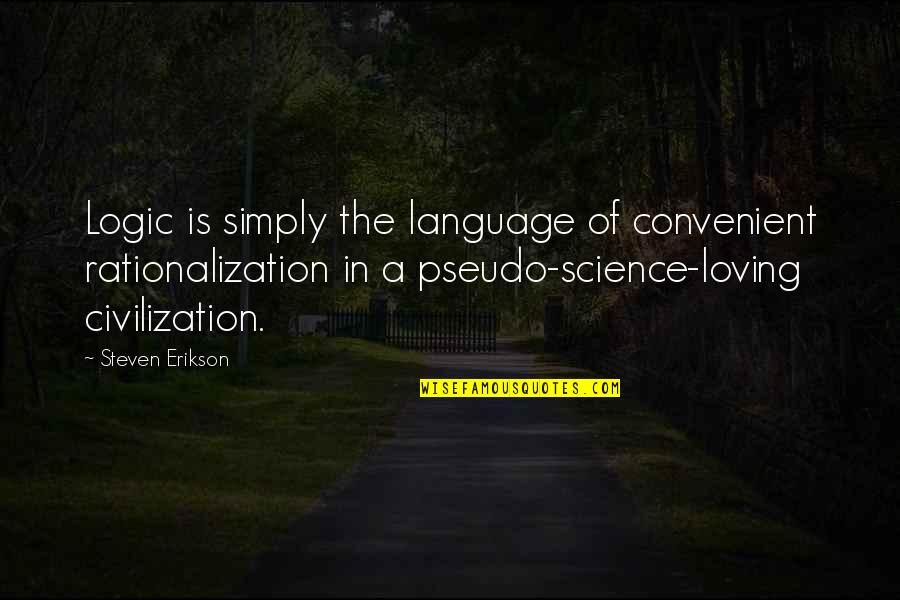 Science Of Logic Quotes By Steven Erikson: Logic is simply the language of convenient rationalization