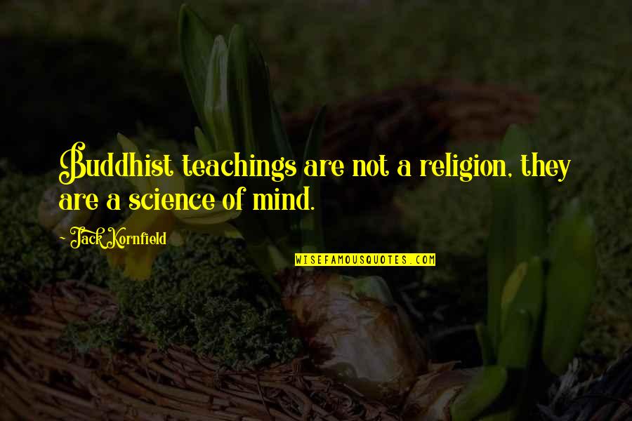 Science Of Mind Quotes By Jack Kornfield: Buddhist teachings are not a religion, they are