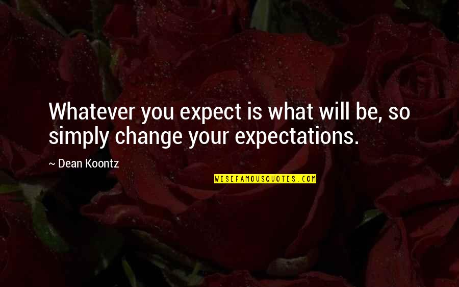Science Practicals Quotes By Dean Koontz: Whatever you expect is what will be, so