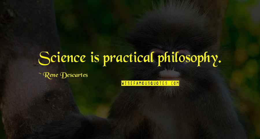 Science Practicals Quotes By Rene Descartes: Science is practical philosophy.