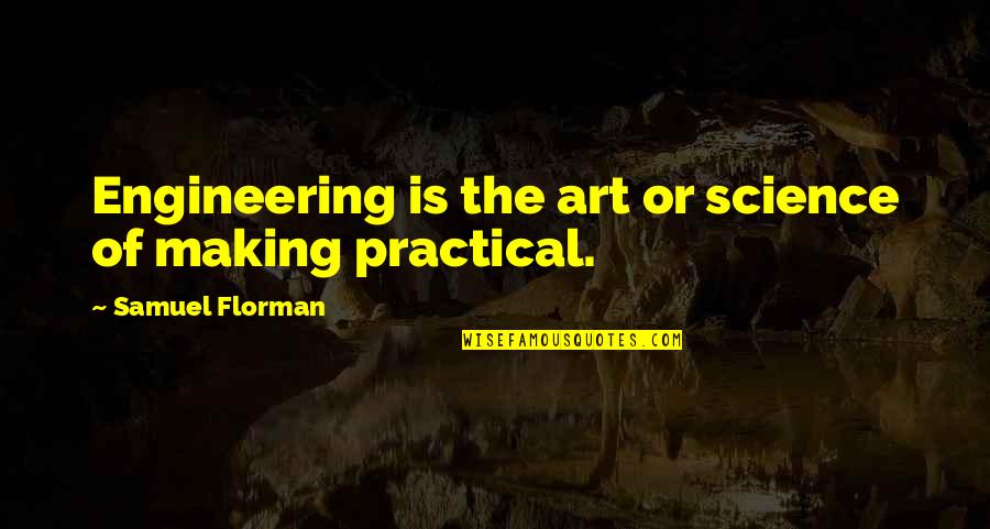 Science Practicals Quotes By Samuel Florman: Engineering is the art or science of making