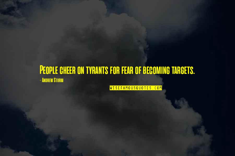 Science Project Quotes By Andrew Sturm: People cheer on tyrants for fear of becoming
