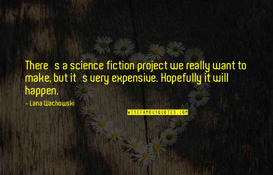 Science Project Quotes By Lana Wachowski: There's a science fiction project we really want