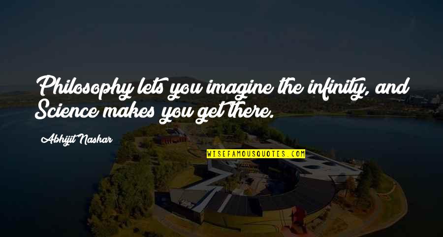 Science Quotes And Quotes By Abhijit Naskar: Philosophy lets you imagine the infinity, and Science