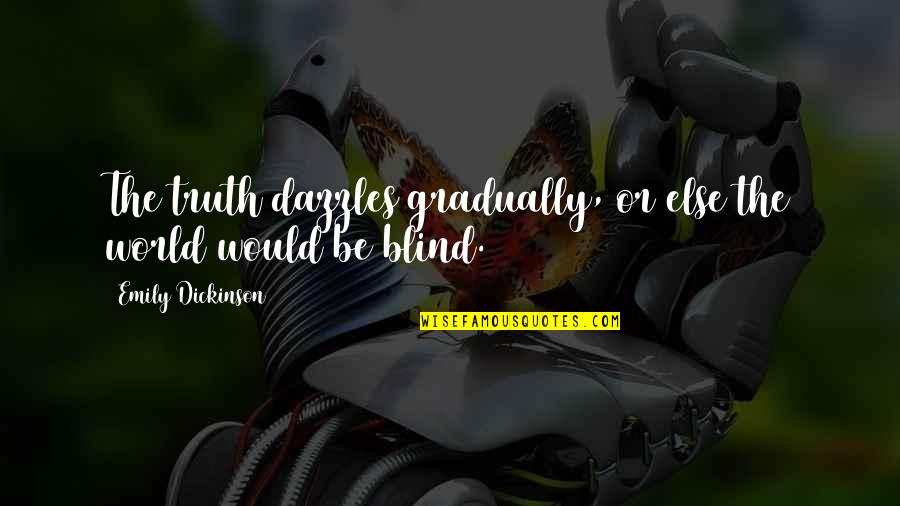 Science Religion Quotes By Emily Dickinson: The truth dazzles gradually, or else the world Science Religion Quotes By Emily Dickinson: The truth dazzles gradually, or else the world