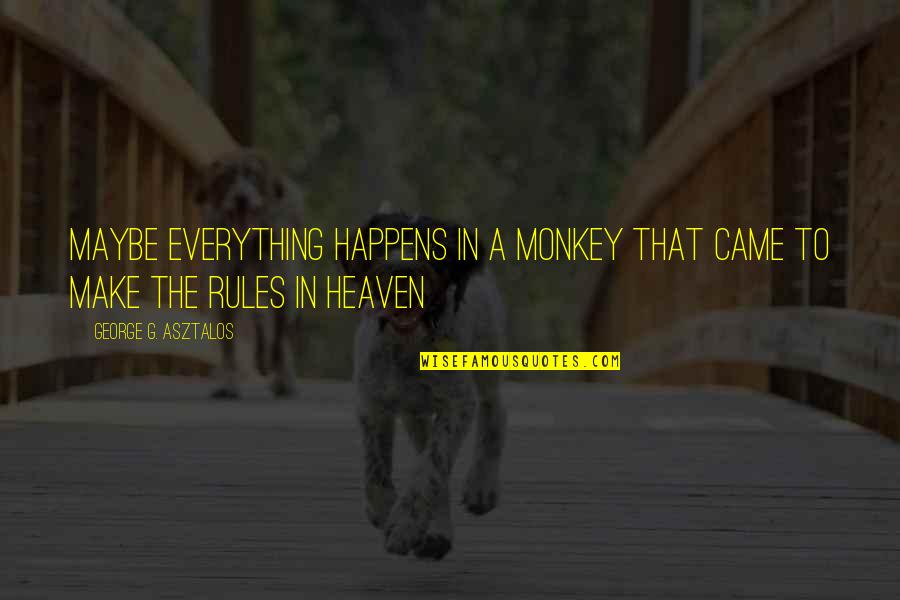 Science Religion Quotes By George G. Asztalos: maybe everything happens in a monkey that came Science Religion Quotes By George G. Asztalos: maybe everything happens in a monkey that came