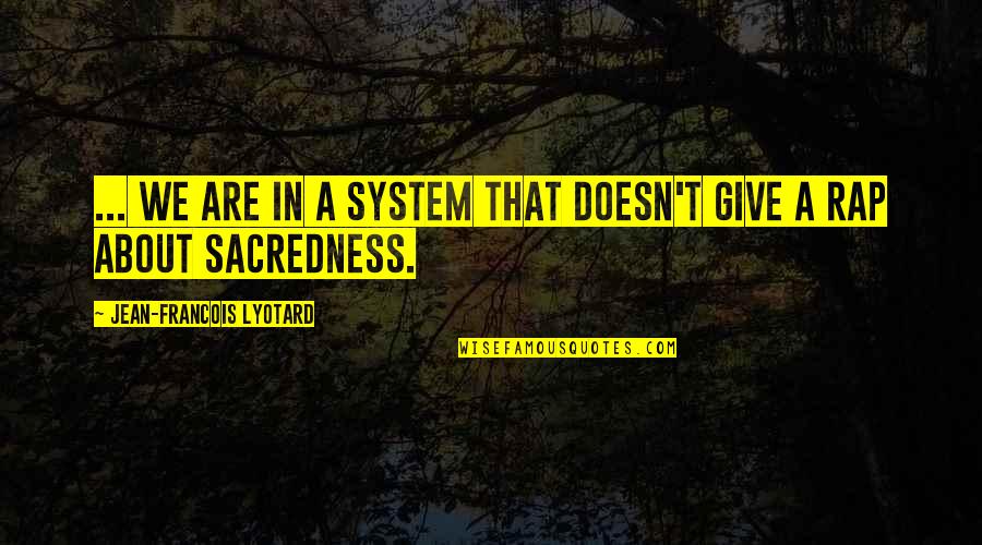 Science Religion Quotes By Jean-Francois Lyotard: ... We are in a system that doesn't Science Religion Quotes By Jean-Francois Lyotard: ... We are in a system that doesn't