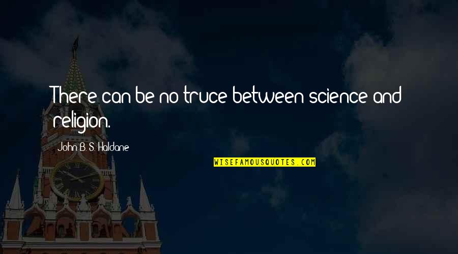 Science Religion Quotes By John B. S. Haldane: There can be no truce between science and Science Religion Quotes By John B. S. Haldane: There can be no truce between science and