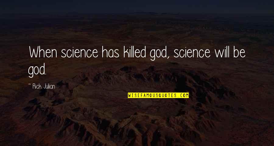 Science Religion Quotes By Rick Julian: When science has killed god, science will be Science Religion Quotes By Rick Julian: When science has killed god, science will be