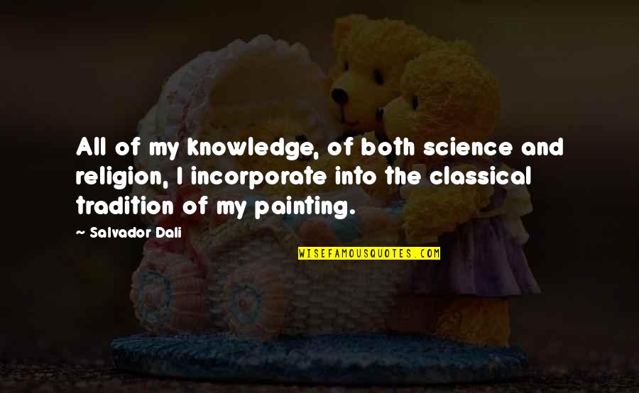 Science Religion Quotes By Salvador Dali: All of my knowledge, of both science and Science Religion Quotes By Salvador Dali: All of my knowledge, of both science and