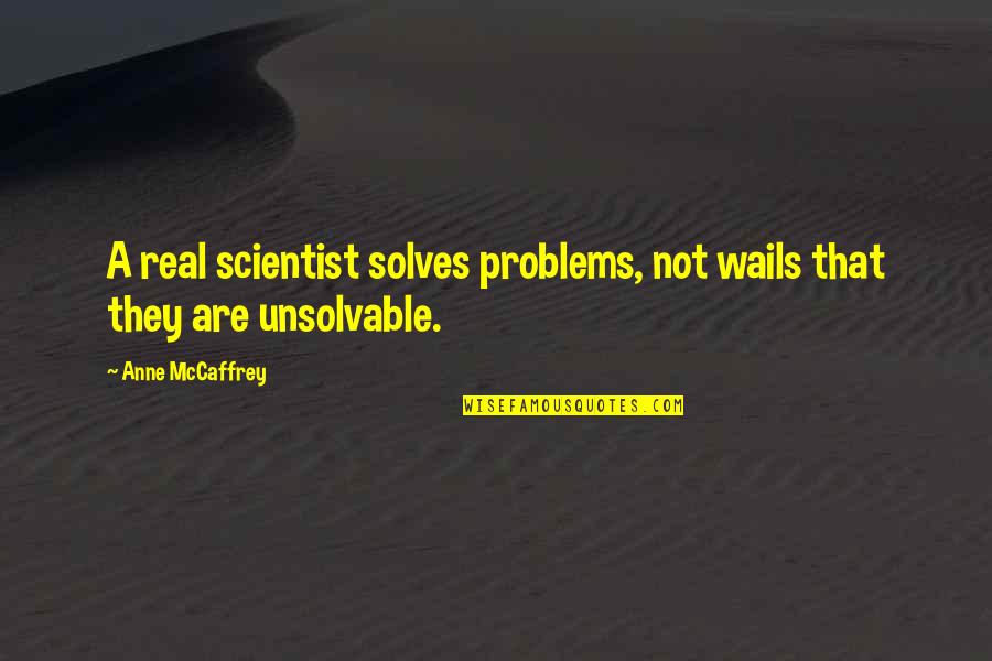 Science Scientist Quotes By Anne McCaffrey: A real scientist solves problems, not wails that