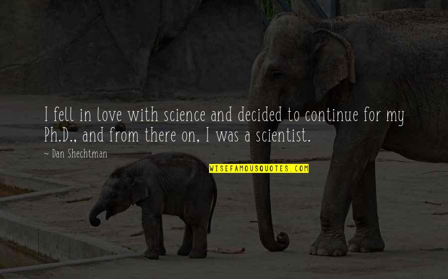 Science Scientist Quotes By Dan Shechtman: I fell in love with science and decided