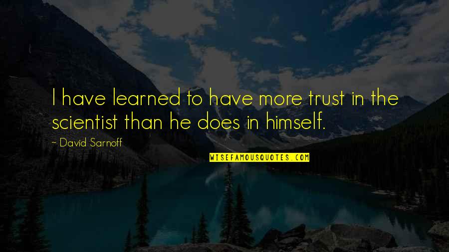 Science Scientist Quotes By David Sarnoff: I have learned to have more trust in