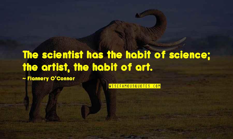 Science Scientist Quotes By Flannery O'Connor: The scientist has the habit of science; the
