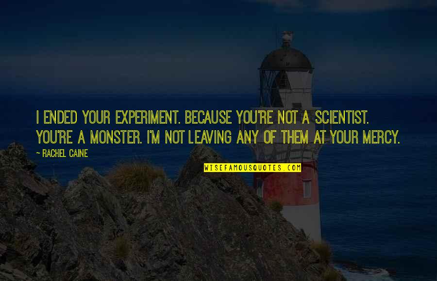 Science Scientist Quotes By Rachel Caine: I ended your experiment. Because you're not a