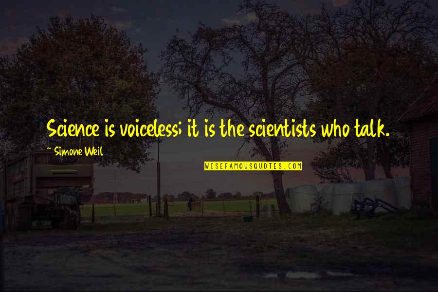 Science Scientist Quotes By Simone Weil: Science is voiceless; it is the scientists who