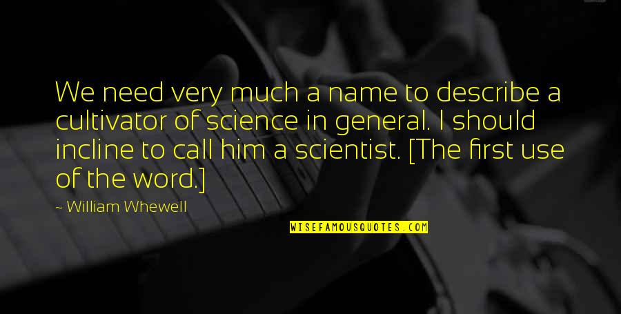 Science Scientist Quotes By William Whewell: We need very much a name to describe