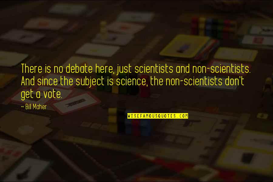 Science Subject Quotes By Bill Maher: There is no debate here, just scientists and