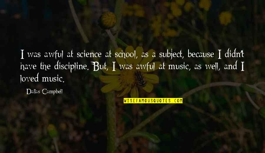 Science Subject Quotes By Dallas Campbell: I was awful at science at school, as