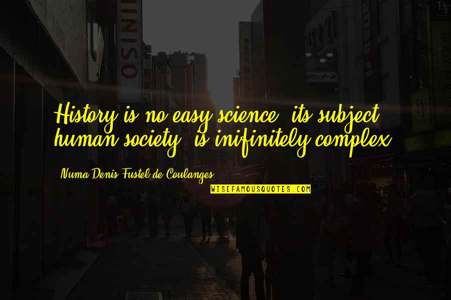 Science Subject Quotes By Numa Denis Fustel De Coulanges: History is no easy science; its subject, human